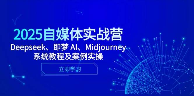 (5.2)2025自媒体实战营，Deepseek、即梦 AI、Midjourney系统教程及案例实操